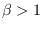$\beta>1$