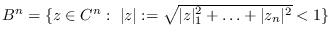 $\mathbb{B}^n=\{z\in\mathbb{C}^n: \ \vert z\vert:=\sqrt{\vert z\vert _1^2+\ldots+\vert z_n\vert^2}<1\}$