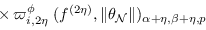 \begin{equation*}
\times\, \varpi^{\phi}_{i, 2 \eta} \; (f^{(2 \eta)}, \Vert \theta_{\mathcal{N}} \Vert)_{\alpha+ \eta, \beta+ \eta, p}
\end{equation*}